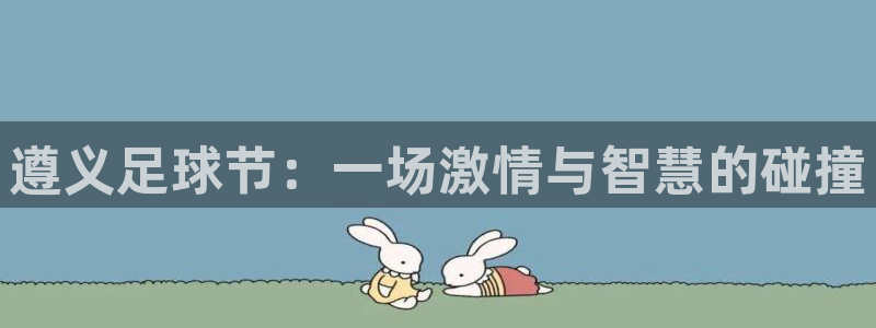  遵义足球节：一场激情与智慧的碰撞
