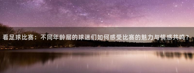 看足球比赛：不同年龄层的球迷们如何感