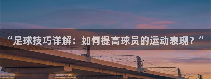 “足球技巧详解：如何提高球员的运动表